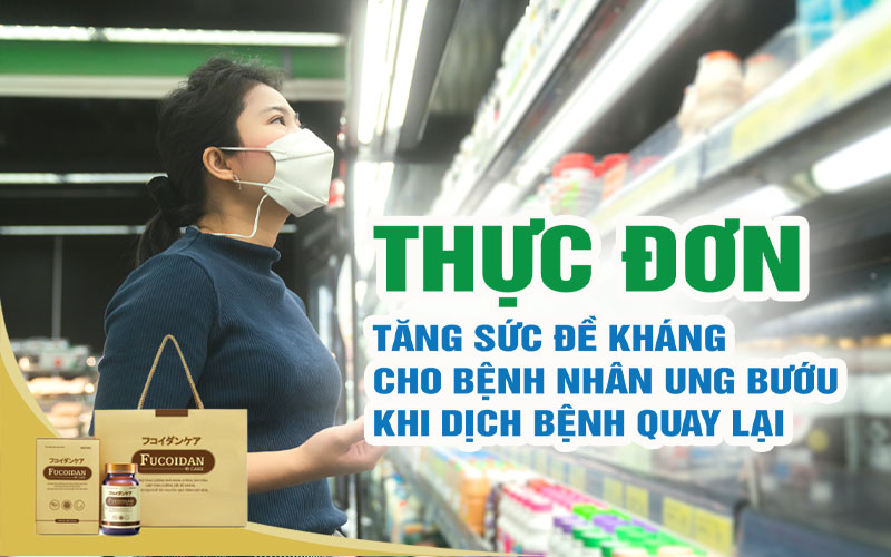 Thực đơn tăng sức đề kháng cho bệnh nhân ung bướu khi Covid-19 quay trở lại